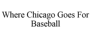 WHERE CHICAGO GOES FOR BASEBALL