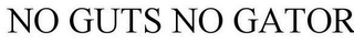 NO GUTS NO GATOR