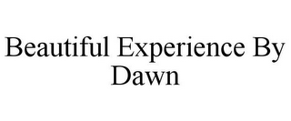 BEAUTIFUL EXPERIENCE BY DAWN