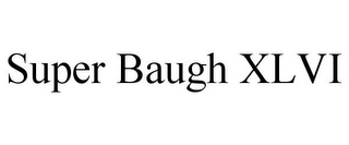 SUPER BAUGH XLVI