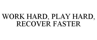 WORK HARD, PLAY HARD, RECOVER FASTER