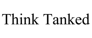 THINK TANKED