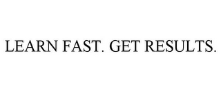 LEARN FAST. GET RESULTS.