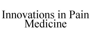 INNOVATIONS IN PAIN MEDICINE