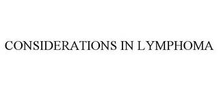 CONSIDERATIONS IN LYMPHOMA