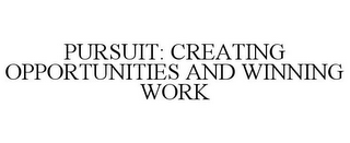 PURSUIT: CREATING OPPORTUNITIES AND WINNING WORK