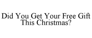 DID YOU GET YOUR FREE GIFT THIS CHRISTMAS?
