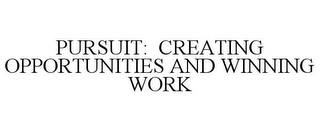 PURSUIT: CREATING OPPORTUNITIES AND WINNING WORK