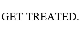 GET TREATED.