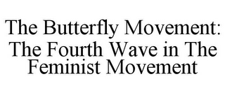 THE BUTTERFLY MOVEMENT: THE FOURTH WAVE IN THE FEMINIST MOVEMENT