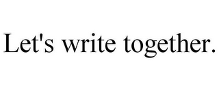 LET'S WRITE TOGETHER.