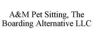 A&M PET SITTING, THE BOARDING ALTERNATIVE LLC