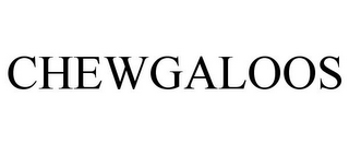 CHEWGALOOS