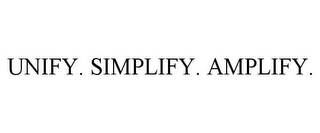 UNIFY. SIMPLIFY. AMPLIFY.
