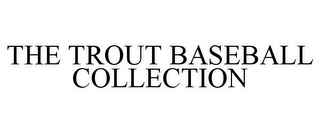 THE TROUT BASEBALL COLLECTION