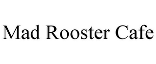 MAD ROOSTER CAFE