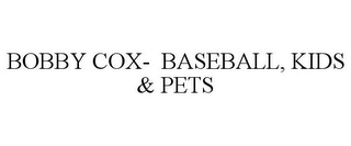 BOBBY COX- BASEBALL, KIDS & PETS