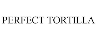 PERFECT TORTILLA