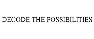 DECODE THE POSSIBILITIES