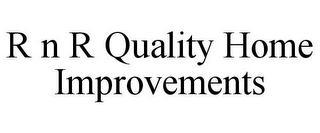 R N R QUALITY HOME IMPROVEMENTS