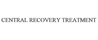 CENTRAL RECOVERY TREATMENT