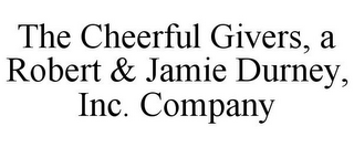 THE CHEERFUL GIVERS, A ROBERT & JAMIE DURNEY, INC. COMPANY