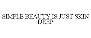 SIMPLE BEAUTY IS JUST SKIN DEEP