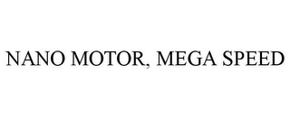 NANO MOTOR, MEGA SPEED