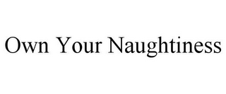 OWN YOUR NAUGHTINESS