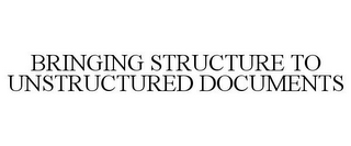 BRINGING STRUCTURE TO UNSTRUCTURED DOCUMENTS