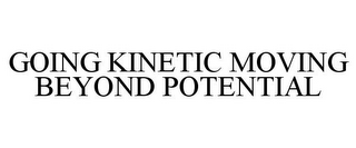 GOING KINETIC MOVING BEYOND POTENTIAL