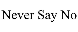 NEVER SAY NO