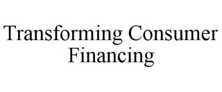 TRANSFORMING CONSUMER FINANCING