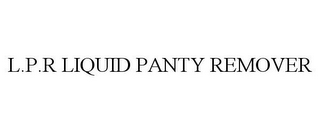 L.P.R LIQUID PANTY REMOVER