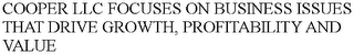 COOPER LLC FOCUSES ON BUSINESS ISSUES THAT DRIVE GROWTH, PROFITABILITY AND VALUE