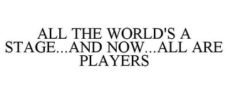 ALL THE WORLD'S A STAGE...AND NOW...ALL ARE PLAYERS