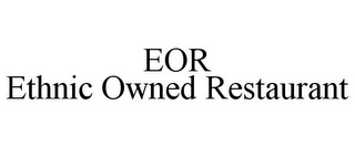 EOR ETHNIC OWNED RESTAURANT