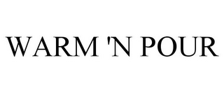 WARM 'N POUR