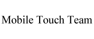 MOBILE TOUCH TEAM