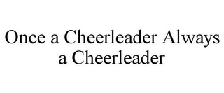 ONCE A CHEERLEADER ALWAYS A CHEERLEADER