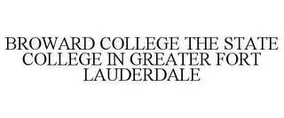 BROWARD COLLEGE THE STATE COLLEGE IN GREATER FORT LAUDERDALE