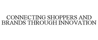 CONNECTING SHOPPERS AND BRANDS THROUGH INNOVATION