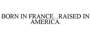 BORN IN FRANCE...RAISED IN AMERICA.