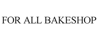 FOR ALL BAKESHOP