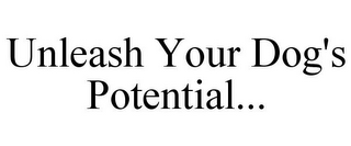 UNLEASH YOUR DOG'S POTENTIAL...