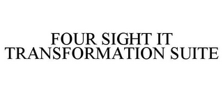 FOUR SIGHT IT TRANSFORMATION SUITE