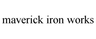MAVERICK IRON WORKS