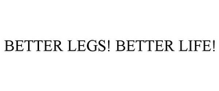 BETTER LEGS! BETTER LIFE!