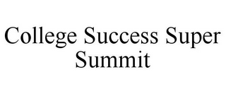 COLLEGE SUCCESS SUPER SUMMIT