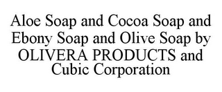 ALOE SOAP AND COCOA SOAP AND EBONY SOAP AND OLIVE SOAP BY OLIVERA PRODUCTS AND CUBIC CORPORATION